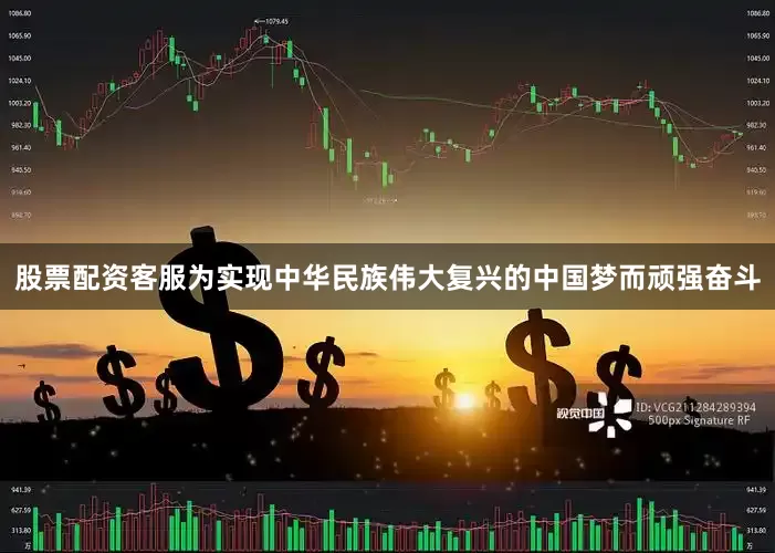 股票配资客服为实现中华民族伟大复兴的中国梦而顽强奋斗