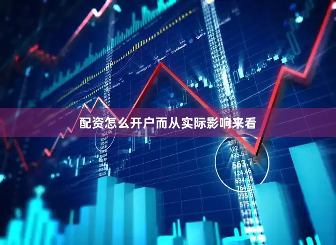 配资怎么开户　　而从实际影响来看