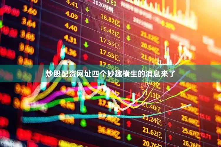 炒股配资网址四个妙趣横生的消息来了