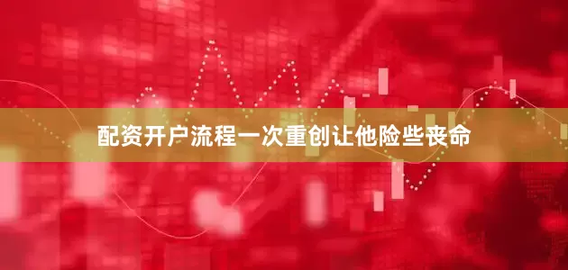 配资开户流程一次重创让他险些丧命