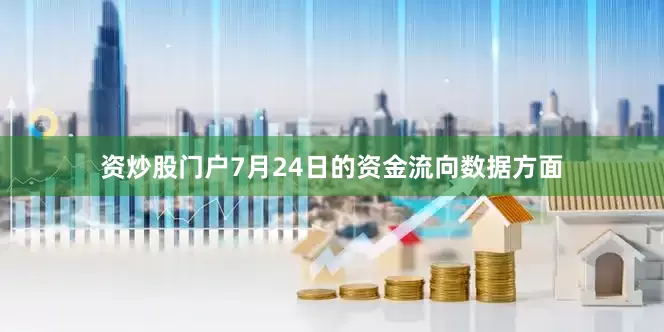 资炒股门户7月24日的资金流向数据方面