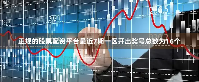 正规的股票配资平台最近7期一区开出奖号总数为16个