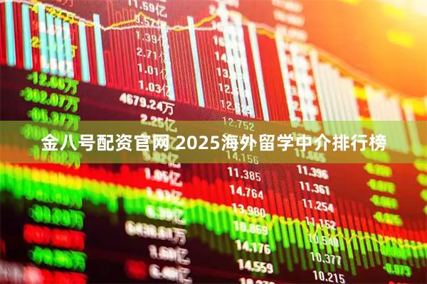 金八号配资官网 2025海外留学中介排行榜